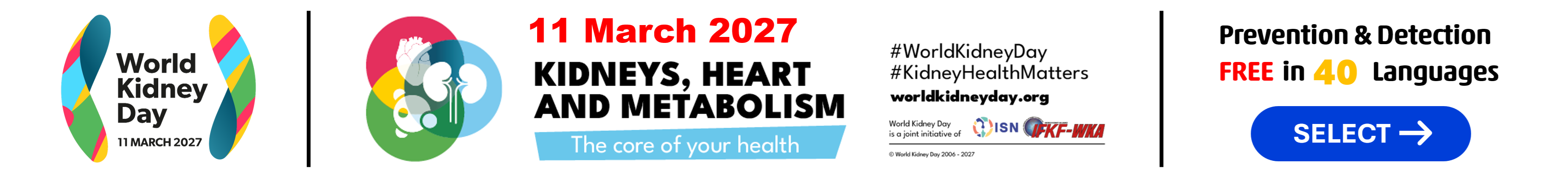 World Kidney Day, 11 March 2027. Kidneys, Heart and Metabolism: The Core of Your Health. Prevention and Detection, free in 40 languages. Select a language.